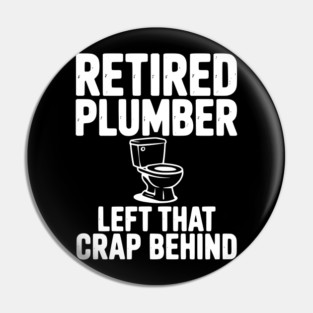 Retired Plumber Left That Crap Behind Pin