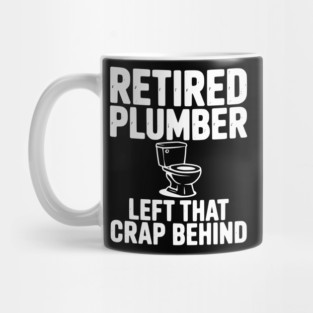 Retired Plumber Left That Crap Behind Mug