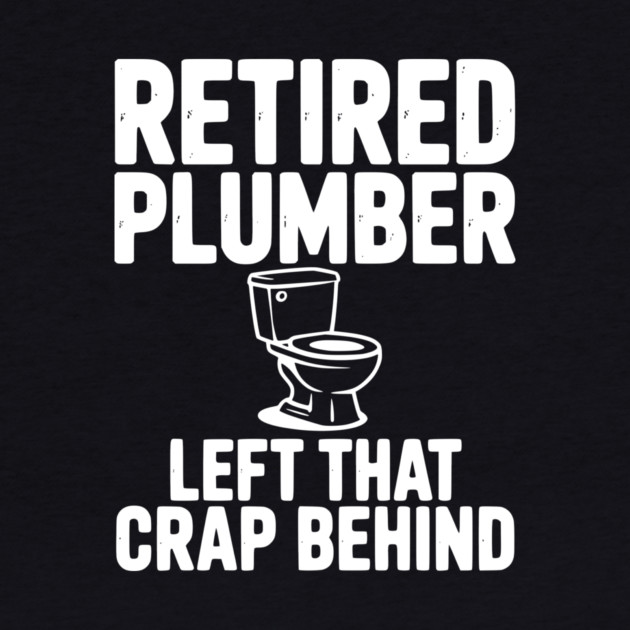 Retired Plumber Left That Crap Behind by Frank Ring