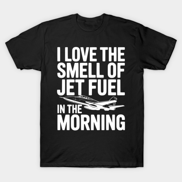 I Love the Smell of Jet Fuel in the Morning T-Shirt by Frank Ring