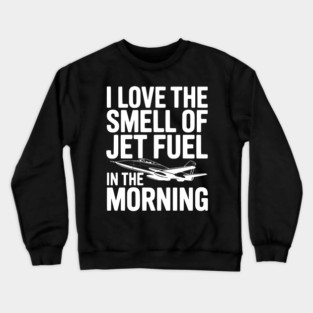 I Love the Smell of Jet Fuel in the Morning Crewneck Sweatshirt