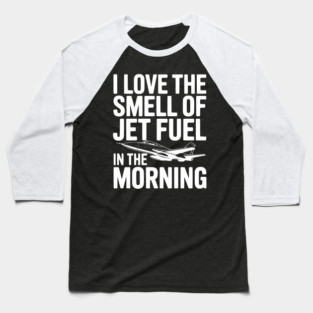 I Love the Smell of Jet Fuel in the Morning Baseball T-Shirt