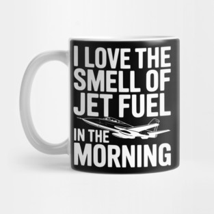 I Love the Smell of Jet Fuel in the Morning Mug