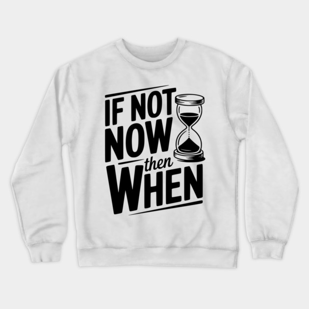 If Not Now then When Crewneck Sweatshirt by Frank Ring