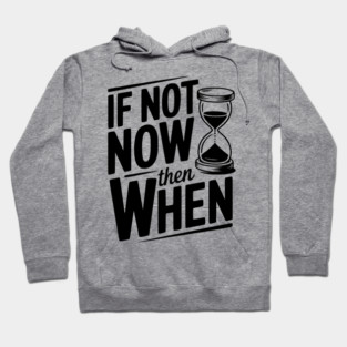 If Not Now then When Hoodie