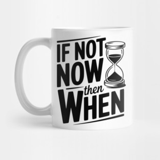 If Not Now then When Mug