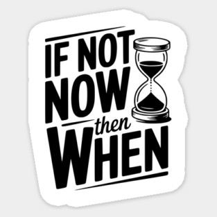 If Not Now then When Sticker