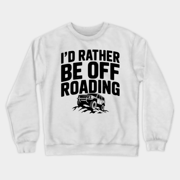 I’d Rather be Off Roading Crewneck Sweatshirt by Frank Ring