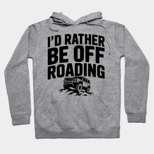 I’d Rather be Off Roading Hoodie by Frank Ring
