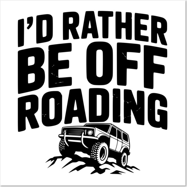 I’d Rather be Off Roading Wall Art by Frank Ring