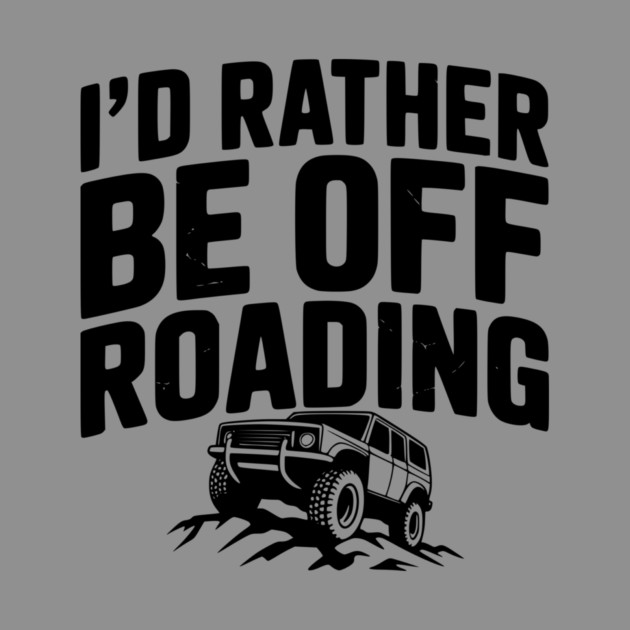 I’d Rather be Off Roading by Frank Ring