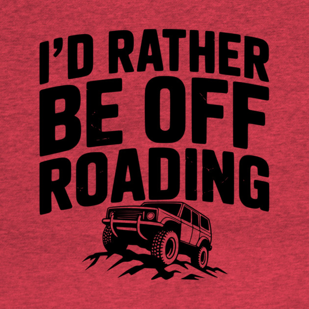 I’d Rather be Off Roading by Frank Ring
