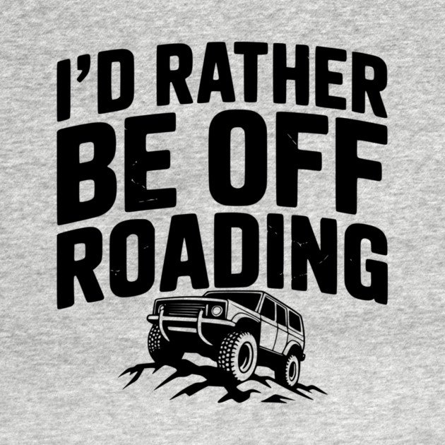 I’d Rather be Off Roading by Frank Ring