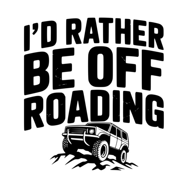 I’d Rather be Off Roading by Frank Ring