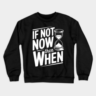 If Not Now then When Crewneck Sweatshirt