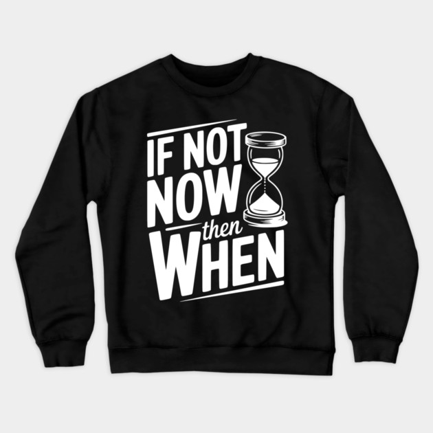 If Not Now then When Crewneck Sweatshirt by Frank Ring