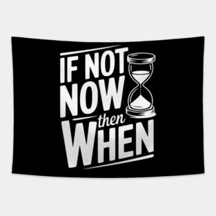 If Not Now then When Tapestry