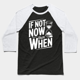 If Not Now then When Baseball T-Shirt