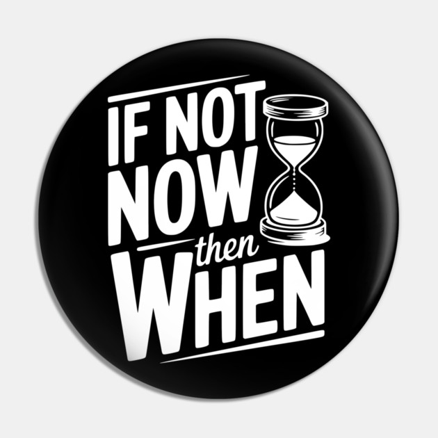 If Not Now then When Pin by Frank Ring