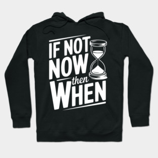 If Not Now then When Hoodie