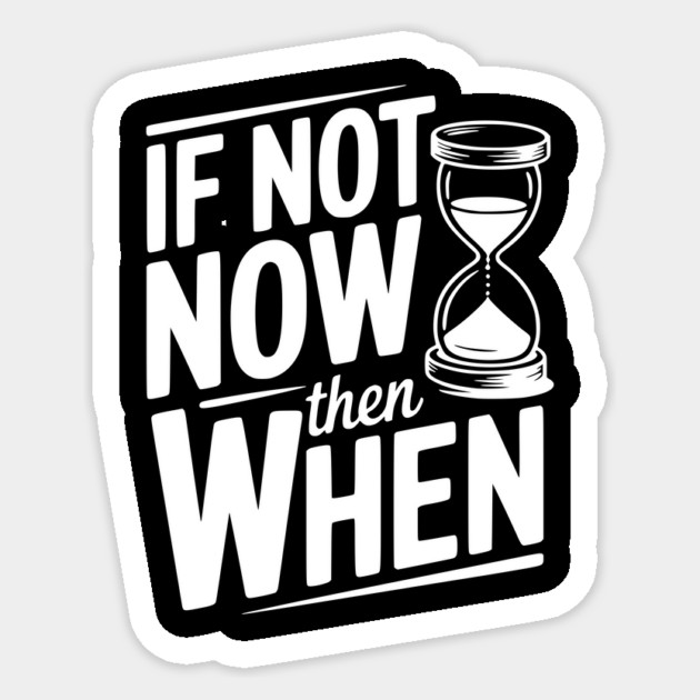 If Not Now then When Sticker by Frank Ring