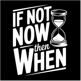 If Not Now then When Posters and Art