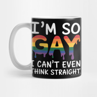 LGBT Pride I´m So Gay I Can´t Even Think Straight Mug