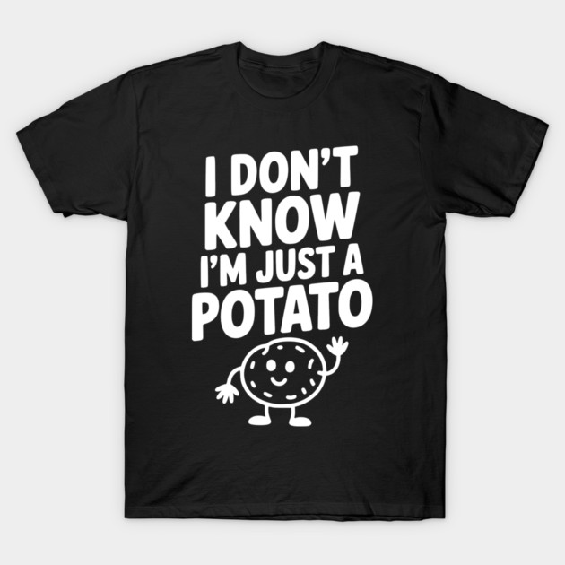 I Don’t Know I’m Just a Potato T-Shirt by Frank Ring