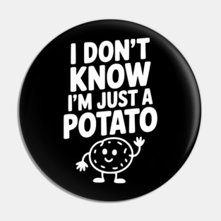 I Don’t Know I’m Just a Potato Pin