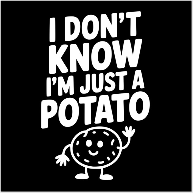I Don’t Know I’m Just a Potato Wall Art by Frank Ring