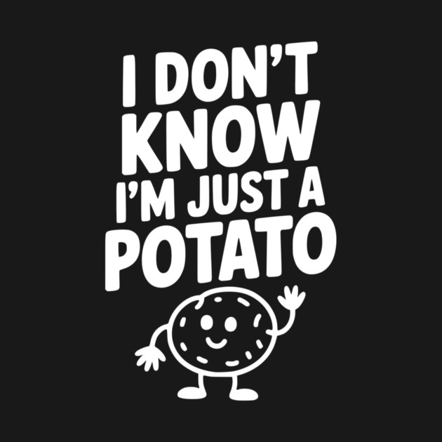 I Don’t Know I’m Just a Potato by Frank Ring