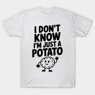 I Don’t Know I’m Just a Potato T-Shirt