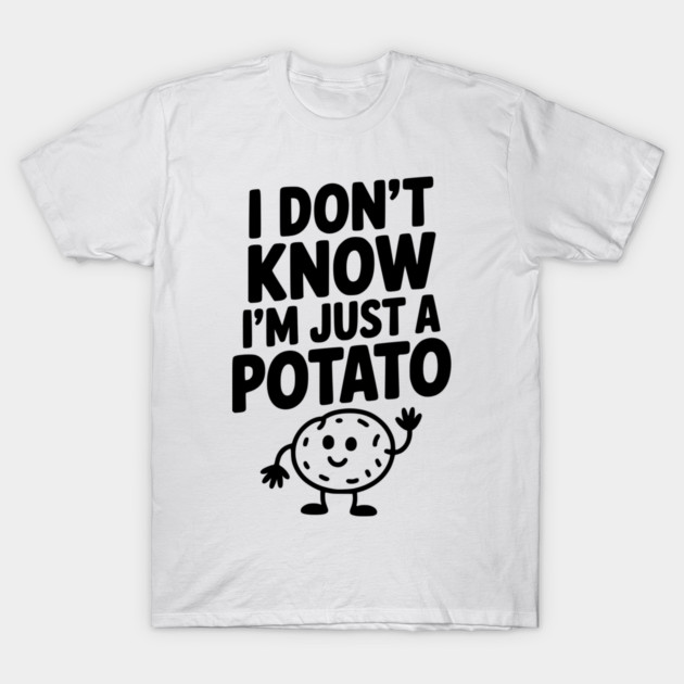 I Don’t Know I’m Just a Potato T-Shirt by Frank Ring
