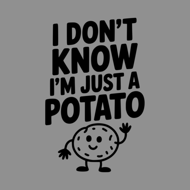 I Don’t Know I’m Just a Potato by Frank Ring
