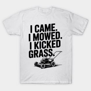 I Came. I Mowed. I Kicked Grass. T-Shirt