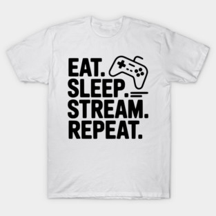 Eat. Sleep. Stream. Repeat. T-Shirt