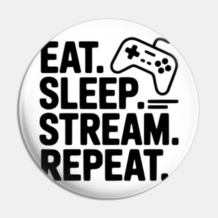 Eat. Sleep. Stream. Repeat. Pin