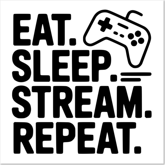 Eat. Sleep. Stream. Repeat. Wall Art by Frank Ring