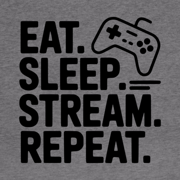 Eat. Sleep. Stream. Repeat. by Frank Ring