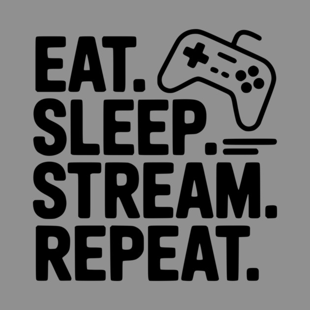 Eat. Sleep. Stream. Repeat. by Frank Ring