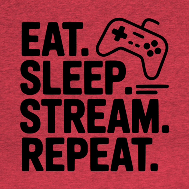 Eat. Sleep. Stream. Repeat. by Frank Ring