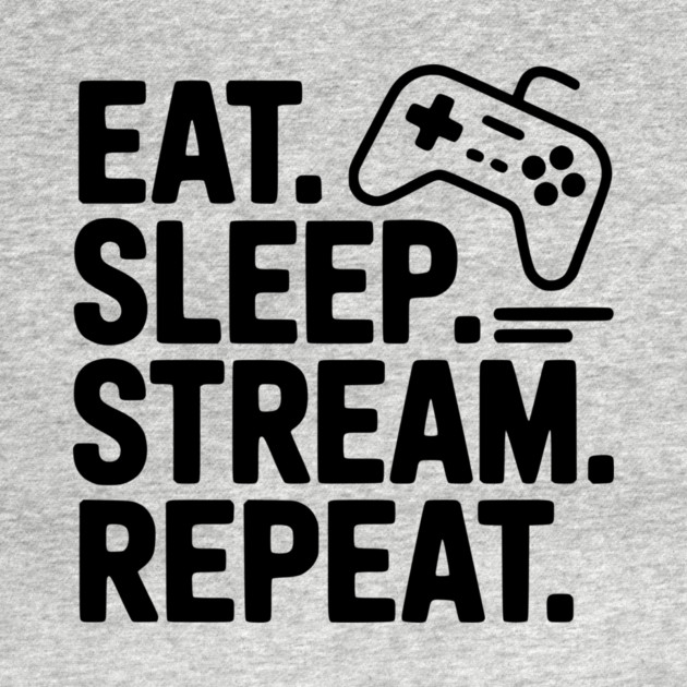 Eat. Sleep. Stream. Repeat. by Frank Ring