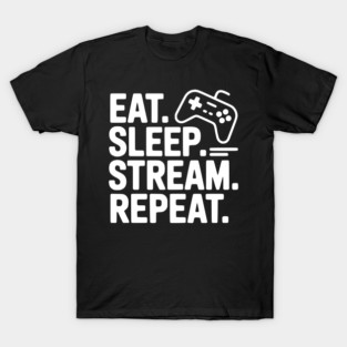 Eat. Sleep. Stream. Repeat. T-Shirt
