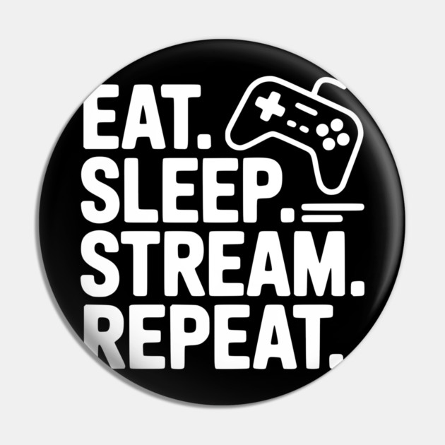 Eat. Sleep. Stream. Repeat. Pin by Frank Ring
