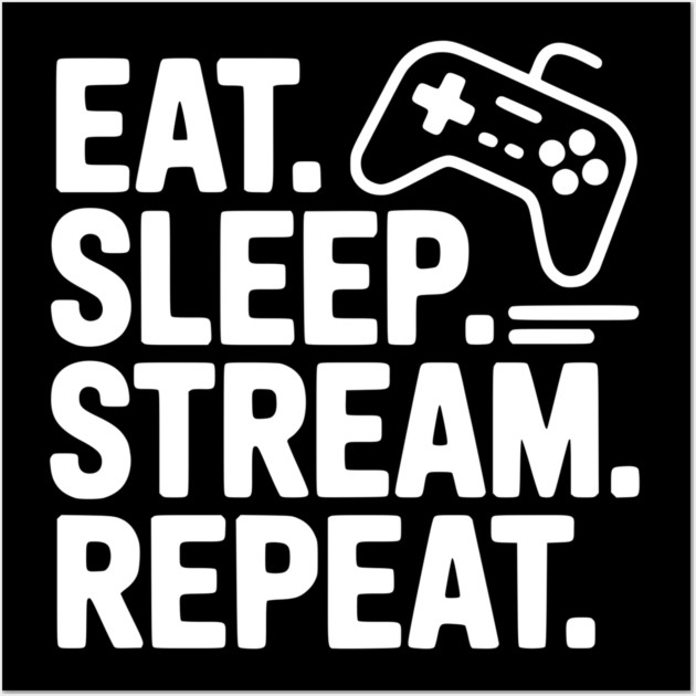Eat. Sleep. Stream. Repeat. Wall Art by Frank Ring