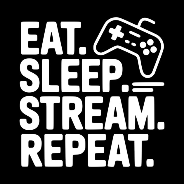Eat. Sleep. Stream. Repeat. by Frank Ring