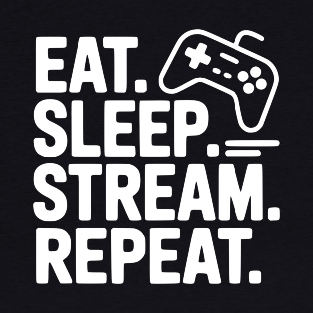 Eat. Sleep. Stream. Repeat. by Frank Ring
