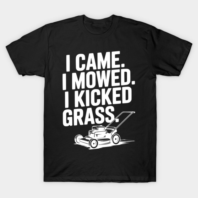 I Came. I Mowed. I Kicked Grass. T-Shirt by Frank Ring