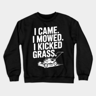 I Came. I Mowed. I Kicked Grass. Crewneck Sweatshirt