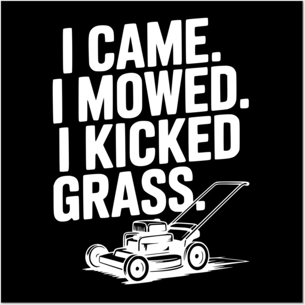 I Came. I Mowed. I Kicked Grass. Wall Art by Frank Ring